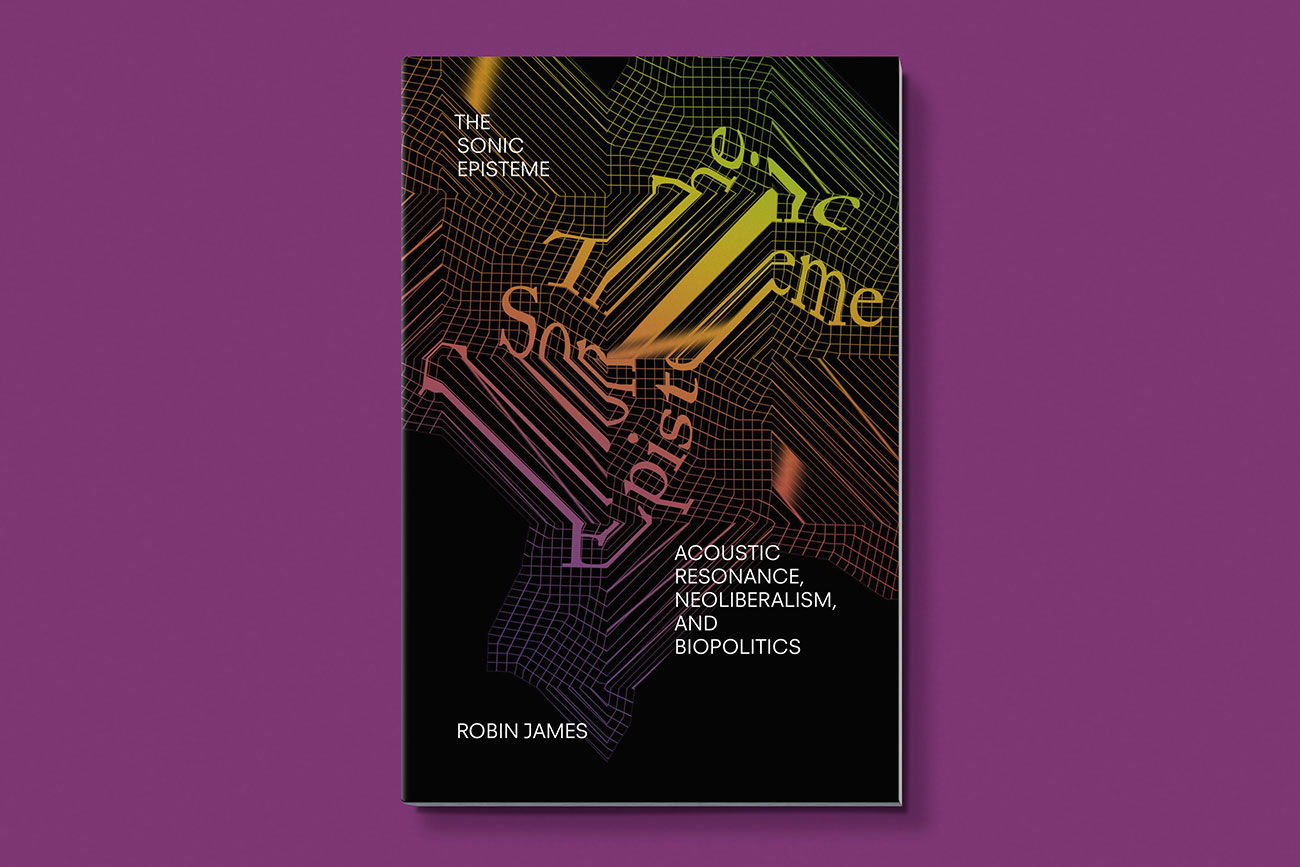 Cover design for The Sonic Episteme by Robin James, designed by Drew Sisk, published by Duke University Press
