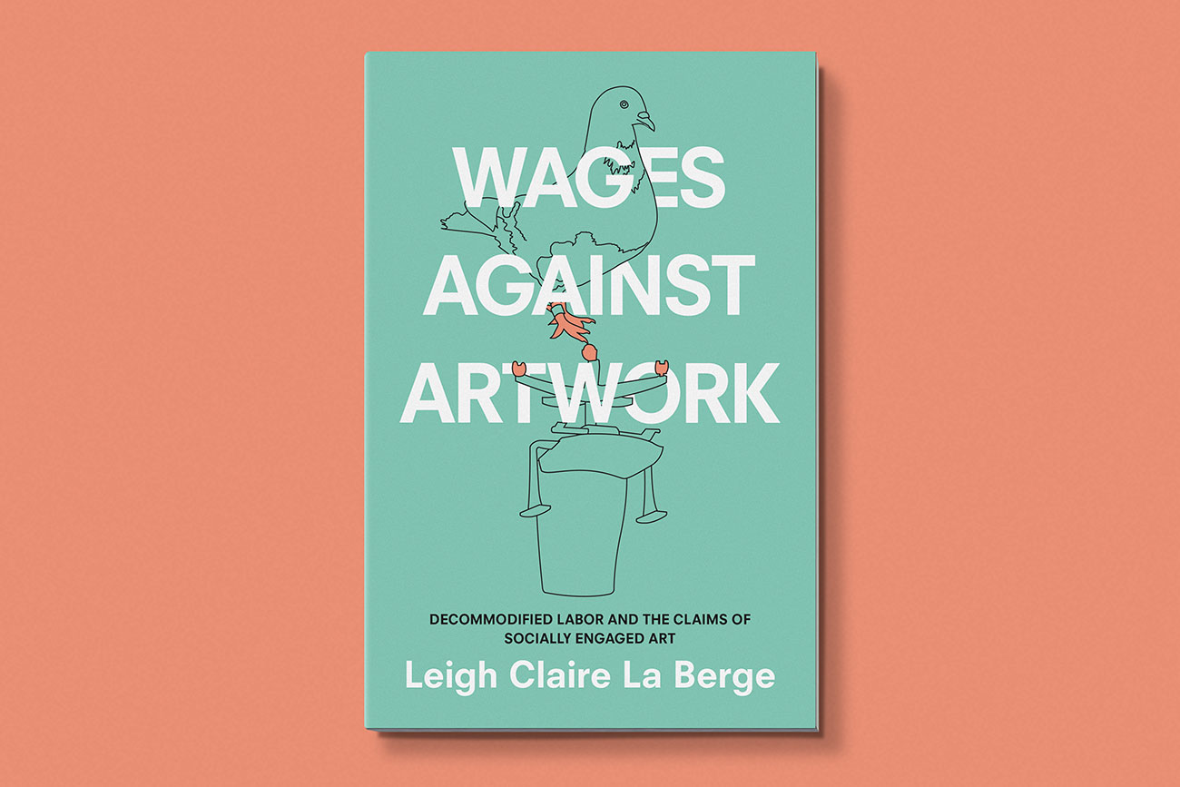 Cover design for Wages Against Artwork by Leigh Claire La Berge, designed by Drew Sisk, published by Duke University Press